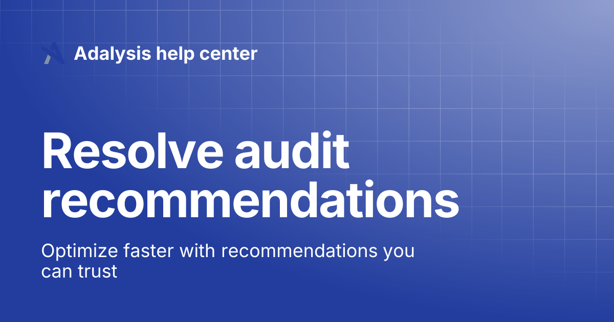 Resolve audit recommendations | Adalysis help center