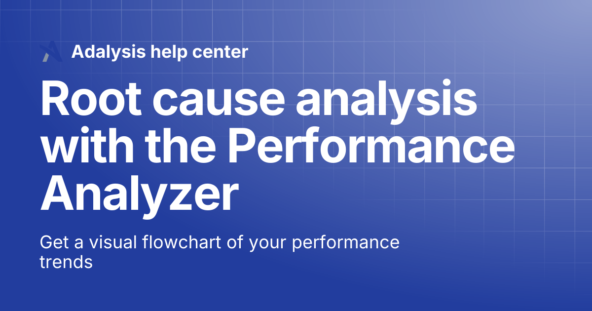 Root cause analysis with the Performance Analyzer | Adalysis help center