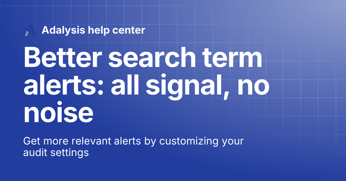 Better search term alerts: all signal, no noise | Adalysis help center
